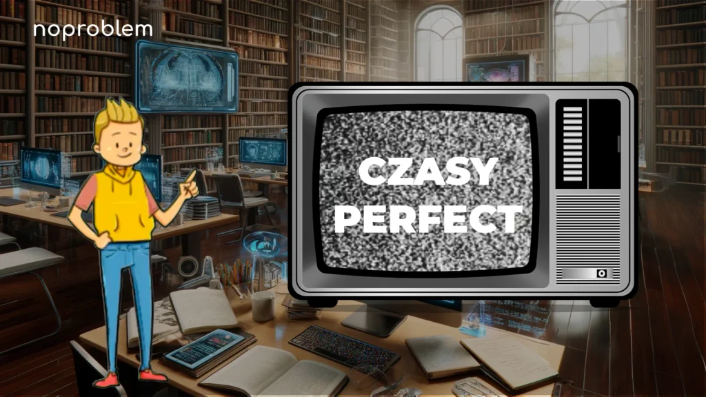 16 czasów w języku angielskim, czasy PERFECT